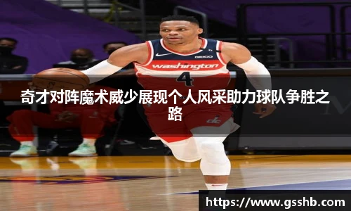 奇才对阵魔术威少展现个人风采助力球队争胜之路