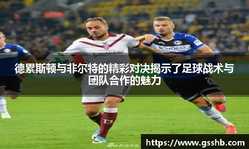 德累斯顿与非尔特的精彩对决揭示了足球战术与团队合作的魅力