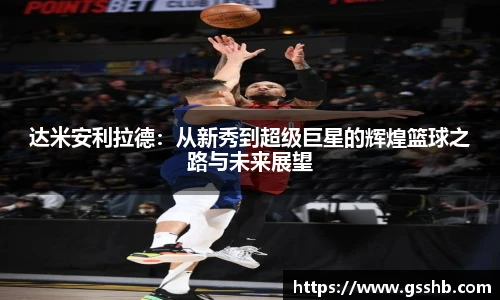 达米安利拉德：从新秀到超级巨星的辉煌篮球之路与未来展望