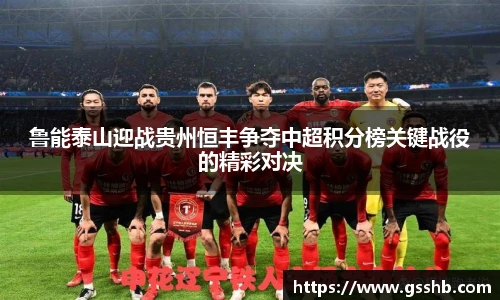 鲁能泰山迎战贵州恒丰争夺中超积分榜关键战役的精彩对决