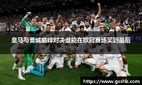 皇马与曼城巅峰对决谁能在欧冠赛场笑到最后