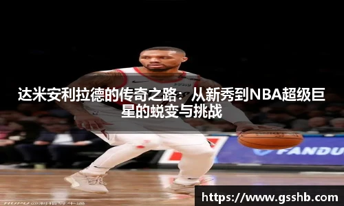 达米安利拉德的传奇之路：从新秀到NBA超级巨星的蜕变与挑战