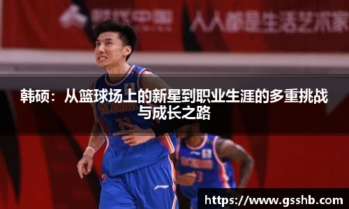 韩硕：从篮球场上的新星到职业生涯的多重挑战与成长之路