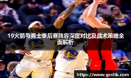 Bwin19火箭与勇士季后赛阵容深度对比及战术策略全面解析