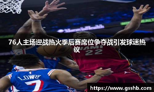 76人主场迎战热火季后赛席位争夺战引发球迷热议